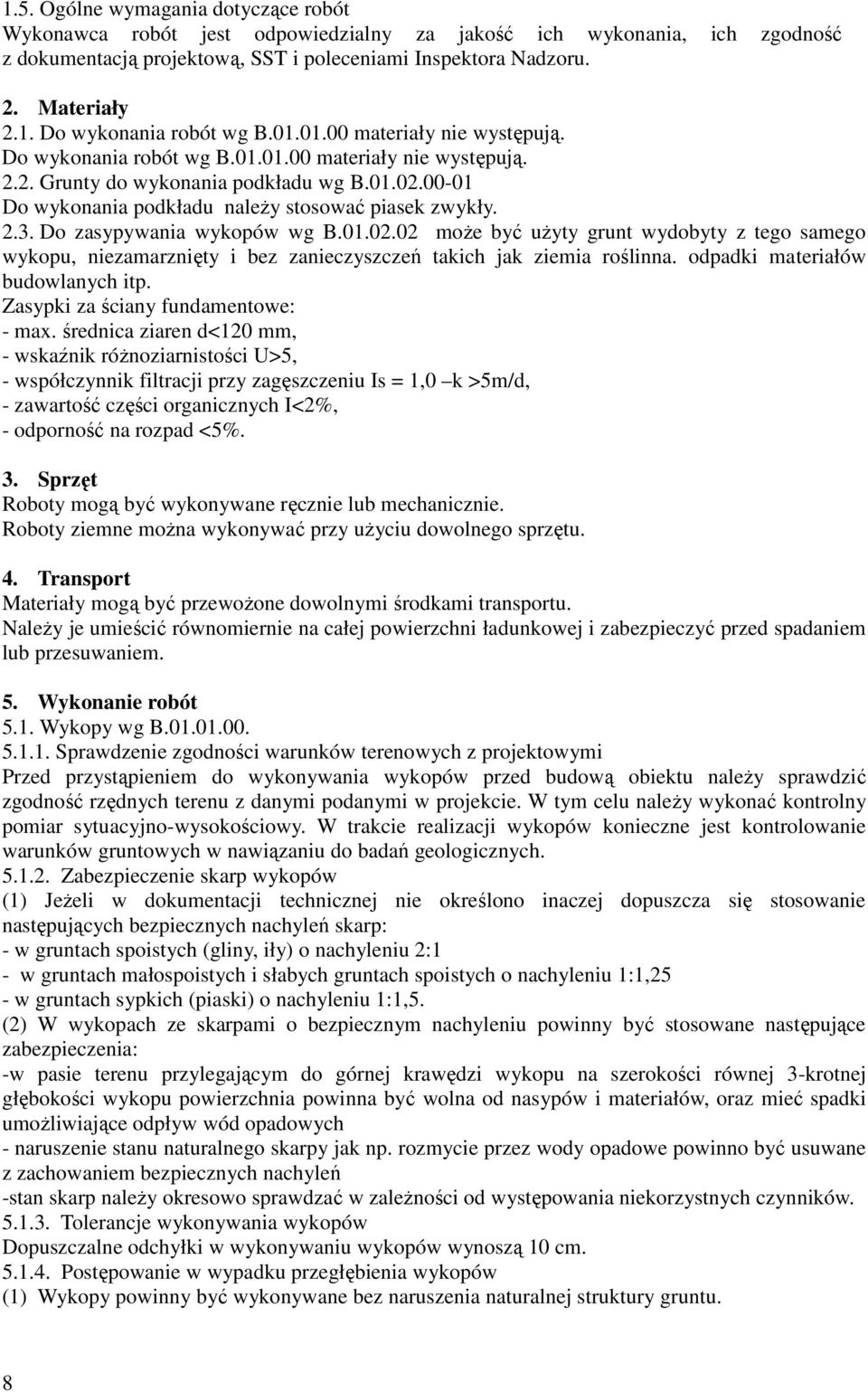 Do zasypywania wykopów wg B.01.02.02 moŝe być uŝyty grunt wydobyty z tego samego wykopu, niezamarznięty i bez zanieczyszczeń takich jak ziemia roślinna. odpadki materiałów budowlanych itp.