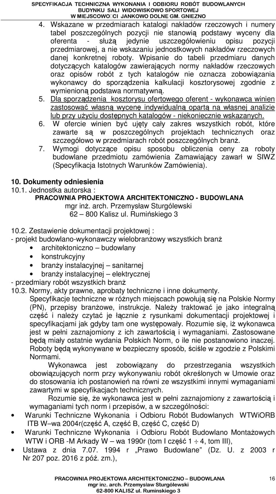 Wpisanie do tabeli przedmiaru danych dotyczących katalogów zawierających normy nakładów rzeczowych oraz opisów robót z tych katalogów nie oznacza zobowiązania wykonawcy do sporządzenia kalkulacji