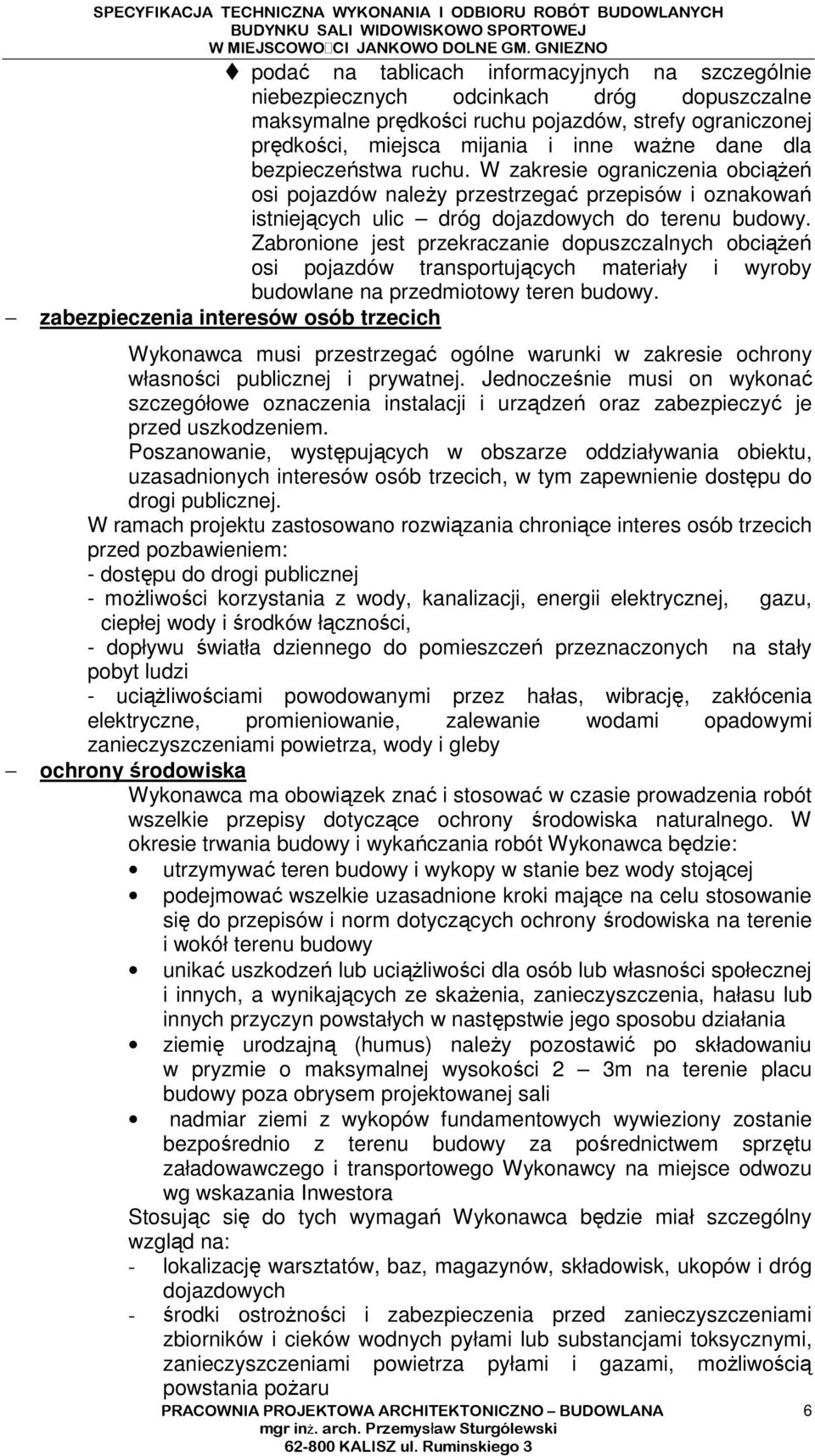 W zakresie ograniczenia obciąŝeń osi pojazdów naleŝy przestrzegać przepisów i oznakowań istniejących ulic dróg dojazdowych do terenu budowy.