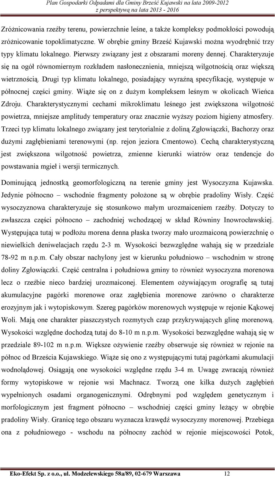 Drugi typ klimatu lokalnego, posiadający wyraźną specyfikację, występuje w północnej części gminy. Wiąże się on z dużym kompleksem leśnym w okolicach Wieńca Zdroju.