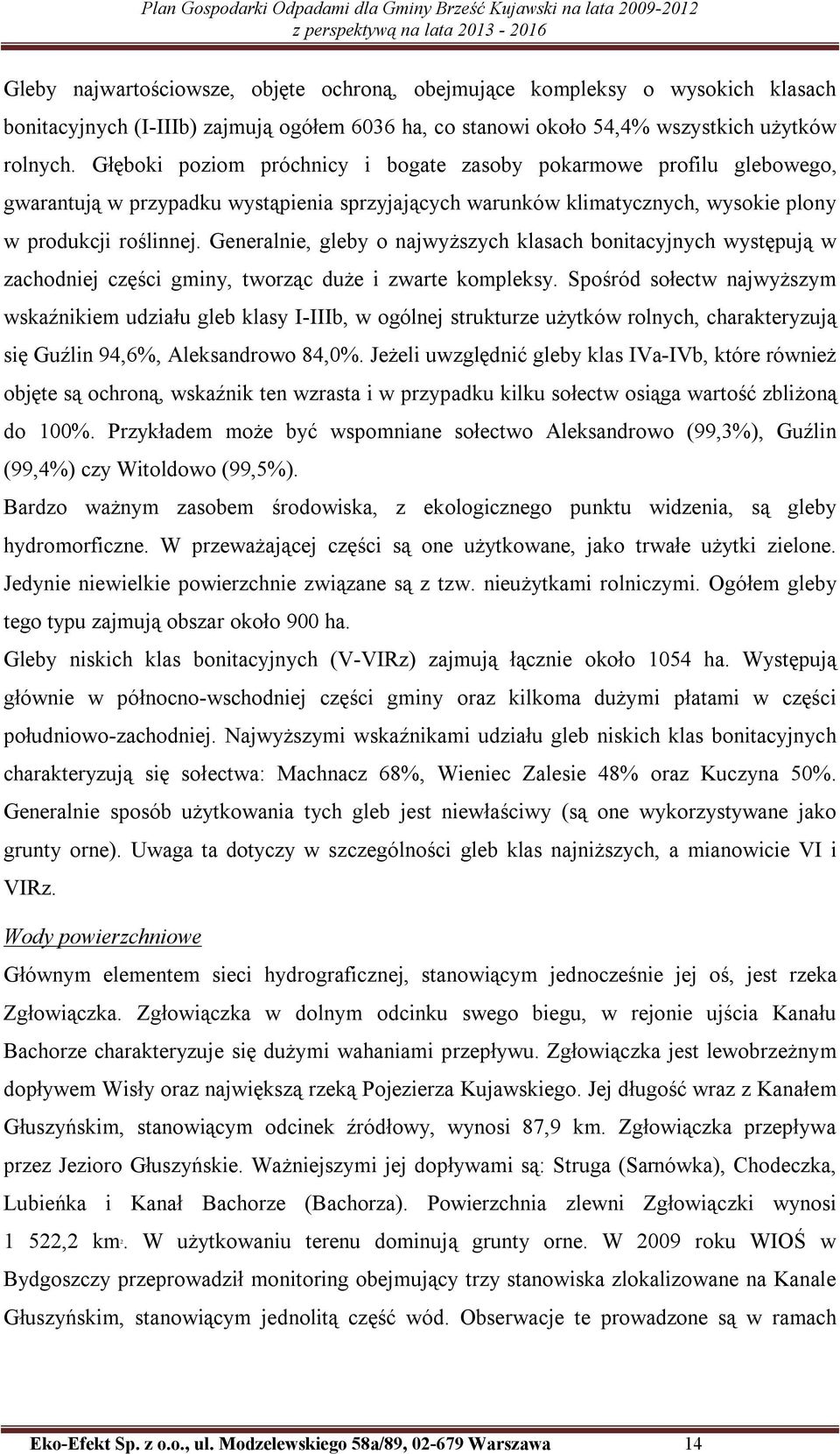 Generalnie, gleby o najwyższych klasach bonitacyjnych występują w zachodniej części gminy, tworząc duże i zwarte kompleksy.