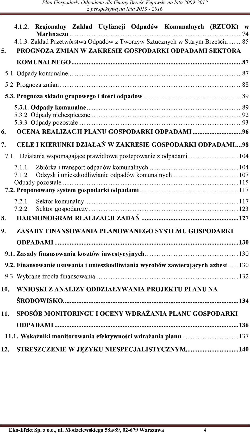 ..92 5.3.3. Odpady pozostałe...93 6. OCENA REALIZACJI PLANU GOSPODARKI ODPADAMI...96 7. CELE I KIERUNKI DZIAŁAŃ W ZAKRESIE GOSPODARKI ODPADAMI...98 7.1.