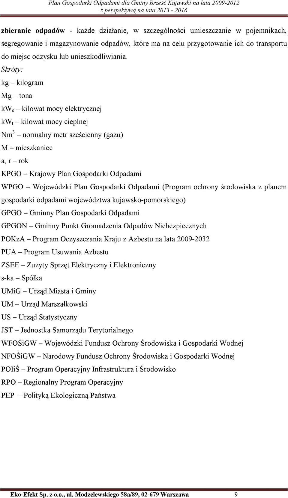 Skróty: kg kilogram Mg tona kw e kilowat mocy elektrycznej kw t kilowat mocy cieplnej Nm 3 normalny metr sześcienny (gazu) M mieszkaniec a, r rok KPGO Krajowy Plan Gospodarki Odpadami WPGO Wojewódzki