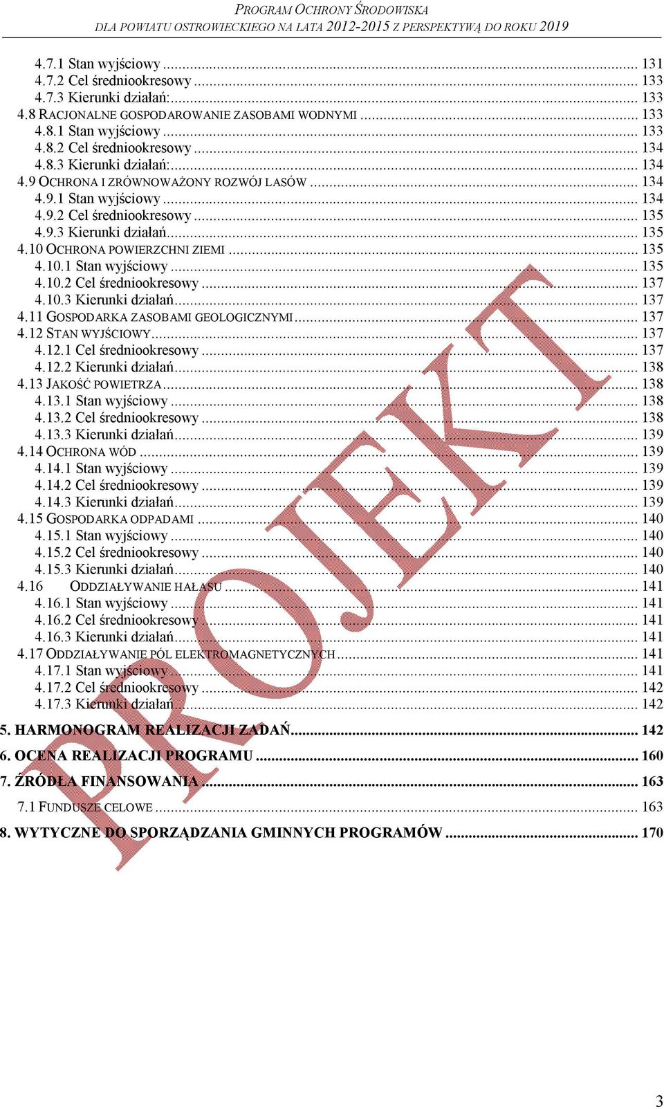 .. 135 4.10.1 Stan wyjściowy... 135 4.10.2 Cel średniookresowy... 137 4.10.3 Kierunki działań... 137 4.11 GOSPODARKA ZASOBAMI GEOLOGICZNYMI... 137 4.12 STAN WYJŚCIOWY... 137 4.12.1 Cel średniookresowy.