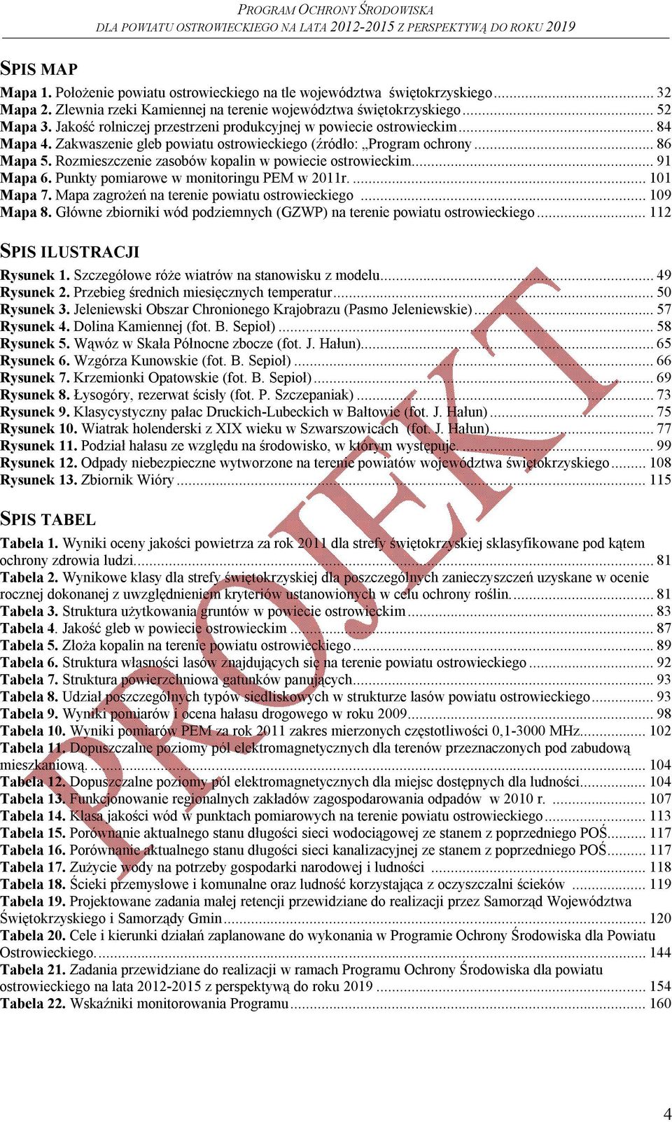 Rozmieszczenie zasobów kopalin w powiecie ostrowieckim... 91 Mapa 6. Punkty pomiarowe w monitoringu PEM w 2011r.... 101 Mapa 7. Mapa zagrożeń na terenie powiatu ostrowieckiego... 109 Mapa 8.
