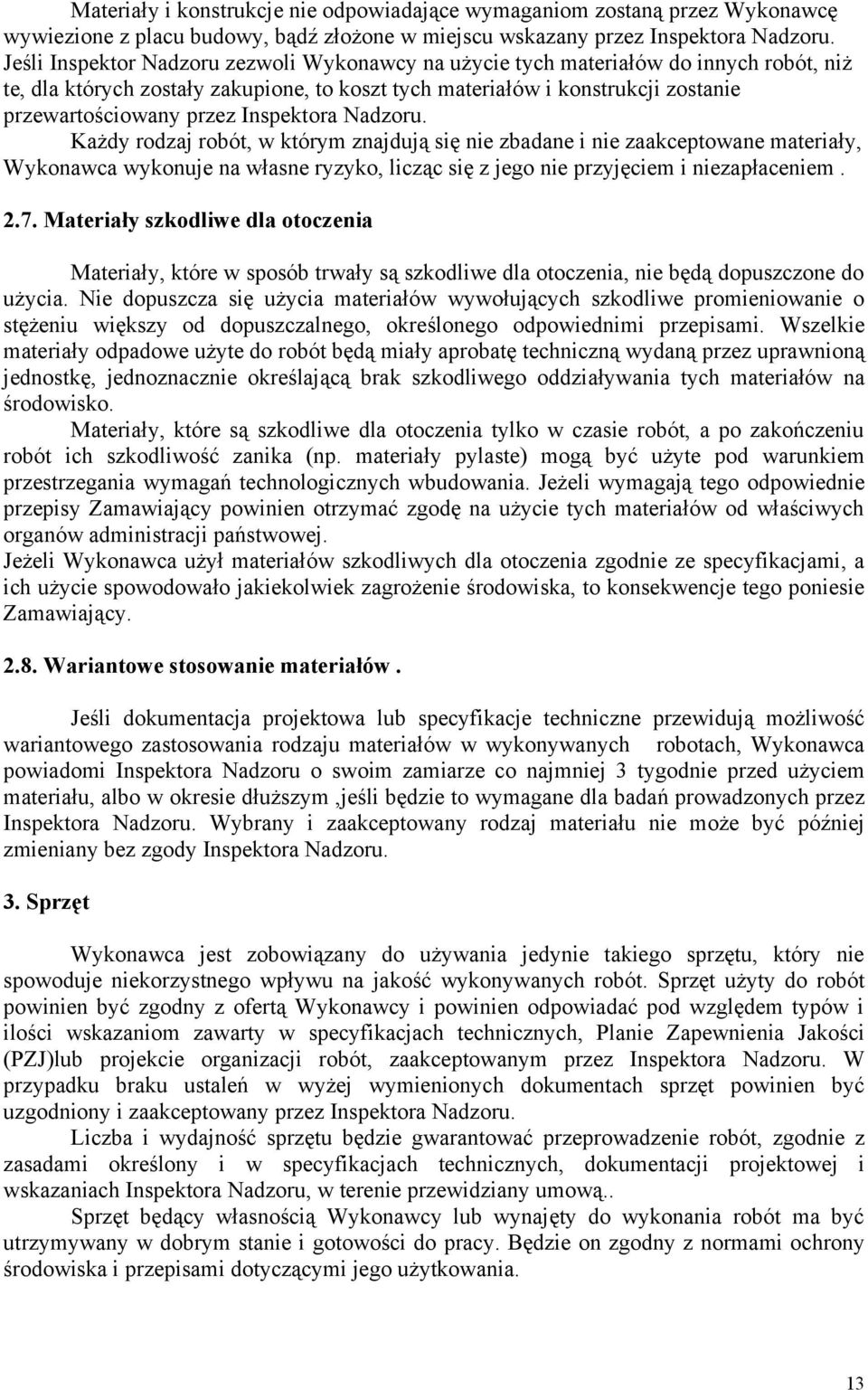 Inspektora Nadzoru. Każdy rodzaj robót, w którym znajdują się nie zbadane i nie zaakceptowane materiały, Wykonawca wykonuje na własne ryzyko, licząc się z jego nie przyjęciem i niezapłaceniem. 2.7.