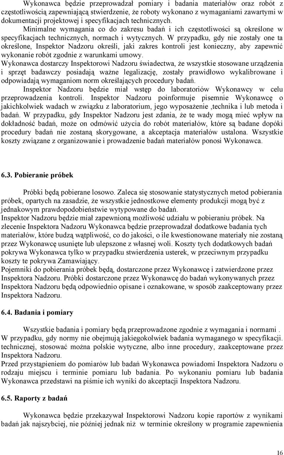 W przypadku, gdy nie zostały one ta określone, Inspektor Nadzoru określi, jaki zakres kontroli jest konieczny, aby zapewnić wykonanie robót zgodnie z warunkami umowy.