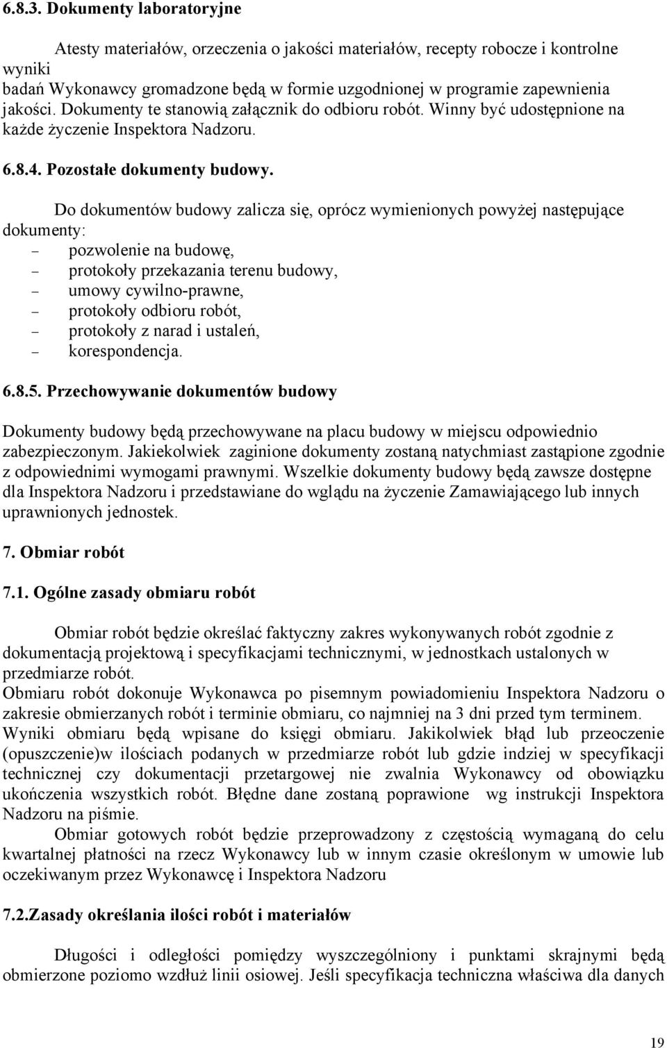 Dokumenty te stanowią załącznik do odbioru robót. Winny być udostępnione na każde życzenie Inspektora Nadzoru. 6.8.4. Pozostałe dokumenty budowy.