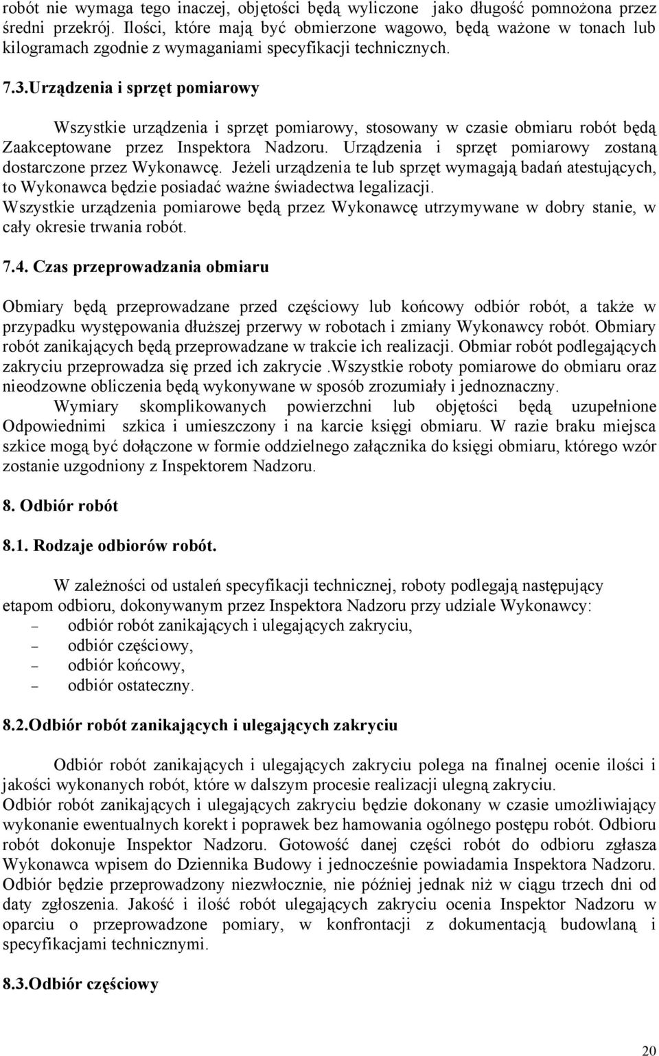 Urządzenia i sprzęt pomiarowy Wszystkie urządzenia i sprzęt pomiarowy, stosowany w czasie obmiaru robót będą Zaakceptowane przez Inspektora Nadzoru.