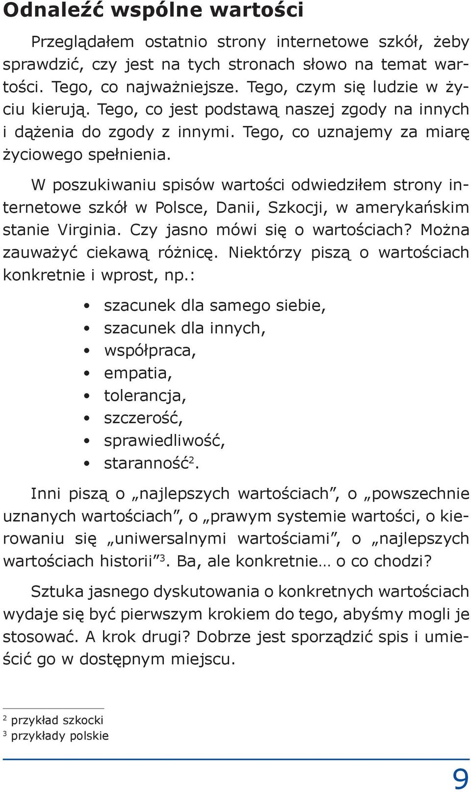 W poszukiwaniu spisów wartości odwiedziłem strony internetowe szkół w Polsce, Danii, Szkocji, w amerykańskim stanie Virginia. Czy jasno mówi się o wartościach? Można zauważyć ciekawą różnicę.