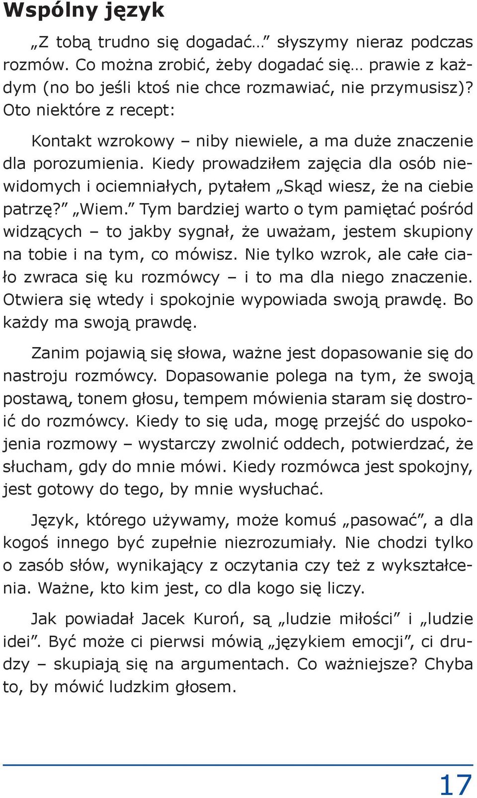 Wiem. Tym bardziej warto o tym pamiętać pośród widzących to jakby sygnał, że uważam, jestem skupiony na tobie i na tym, co mówisz.