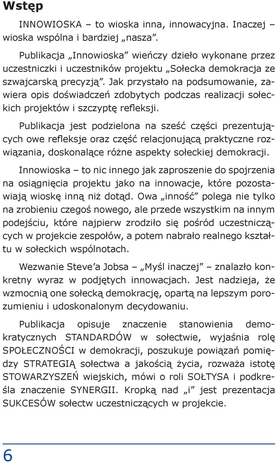 Jak przystało na podsumowanie, zawiera opis doświadczeń zdobytych podczas realizacji sołeckich projektów i szczyptę refleksji.