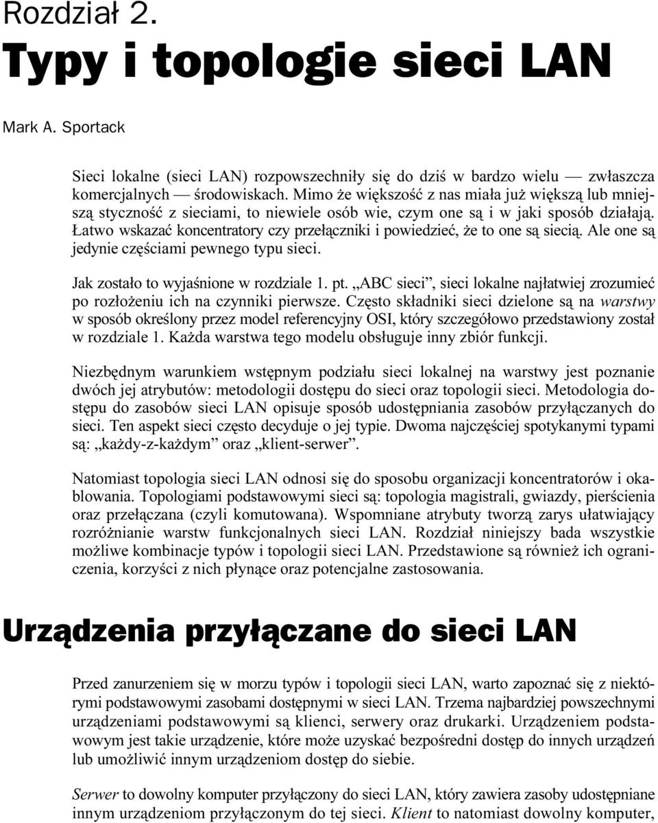 Łatwo wskazać koncentratory czy przełączniki i powiedzieć, że to one są siecią. Ale one są jedynie częściami pewnego typu sieci. Jak zostało to wyjaśnione w rozdziale 1. pt.