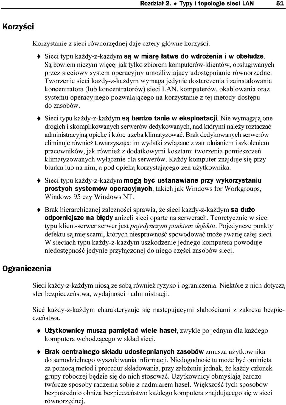 Tworzenie sieci każdy-z-każdym wymaga jedynie dostarczennia i zainstalowania koncentratora (lub koncentratorów) sieci LAN, komputerówn, okablowania oraz systemu operacyjnego pozwalającego na