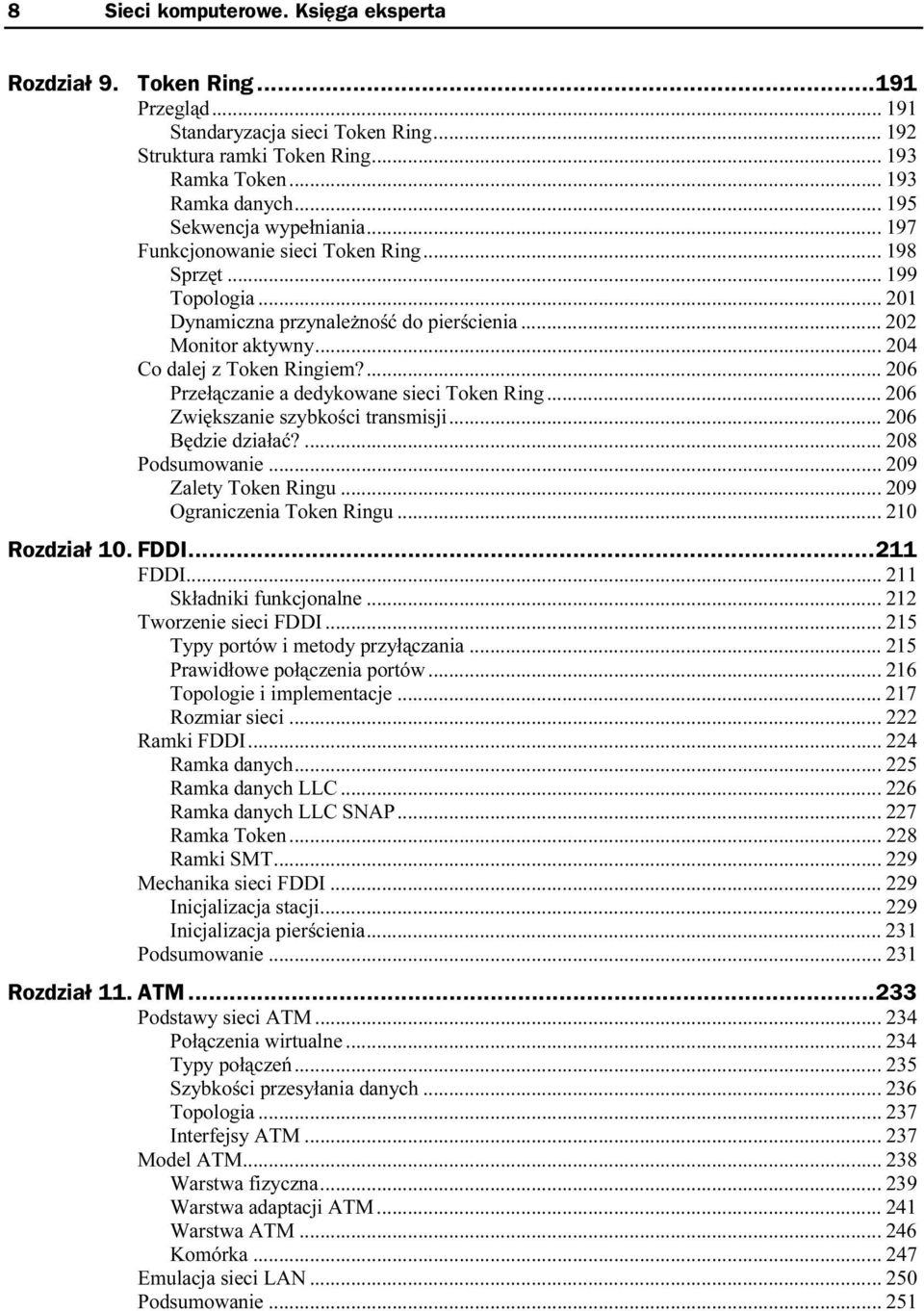 ..s...s... 20 4 Co dalej z Token Ringiem?...s... 206 Przełączanie a dedykowane sieci Token Ring...s... 206 Zwiększanie szybkości transmisji...s... 206 Będzie działać?...s...s... 208 209 Zalety Token Ringu.