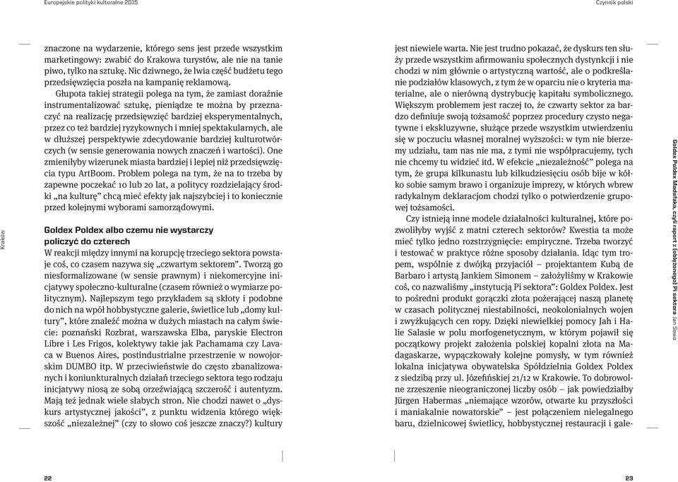 Głupota takiej strategii polega na tym, że zamiast doraźnie instrumentalizować sztukę, pieniądze te można by przeznaczyć na realizację przedsięwzięć bardziej eksperymentalnych, przez co też bardziej