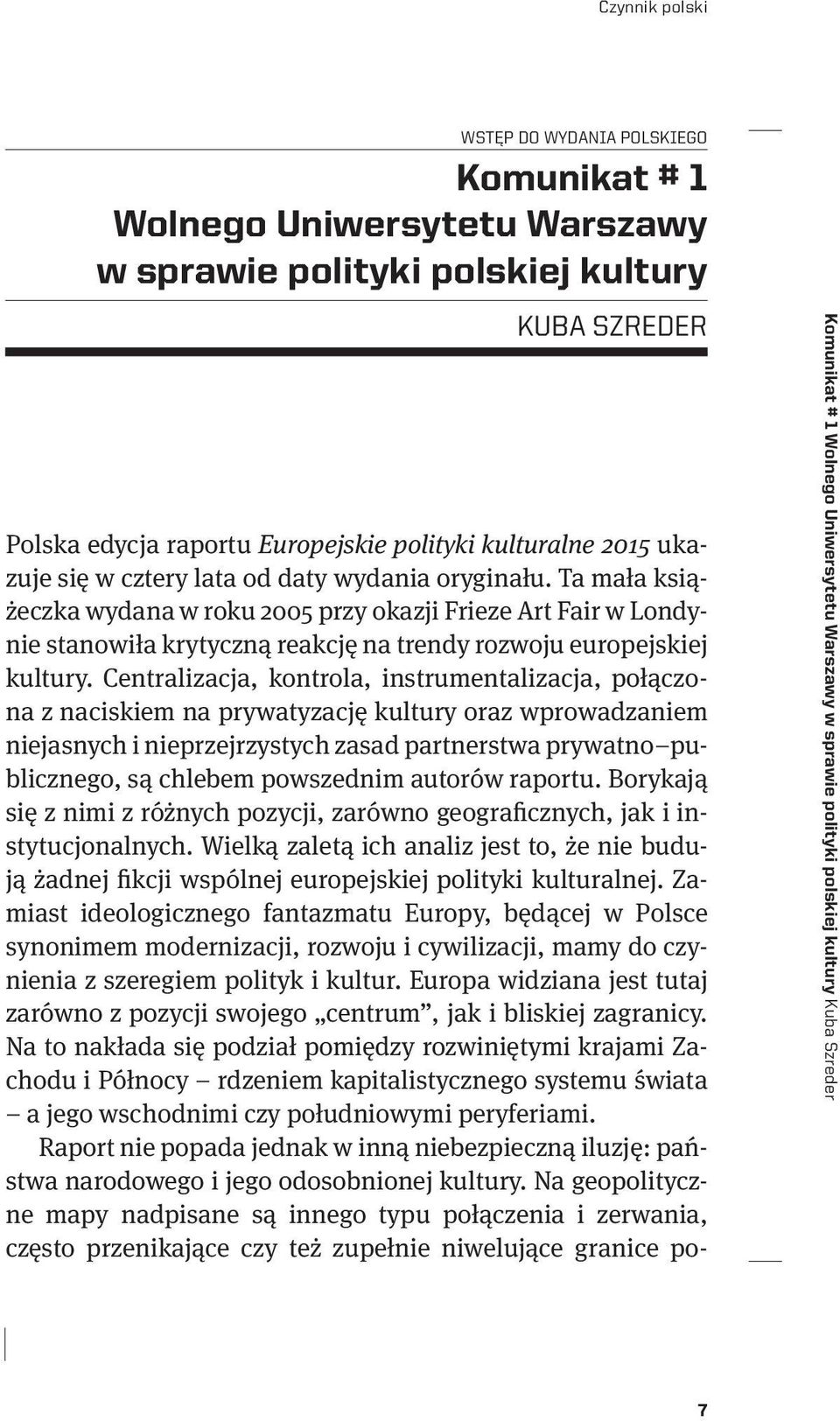 Centralizacja, kontrola, instrumentalizacja, połączona z naciskiem na prywatyzację kultury oraz wprowadzaniem niejasnych i nieprzejrzystych zasad partnerstwa prywatno publicznego, są chlebem