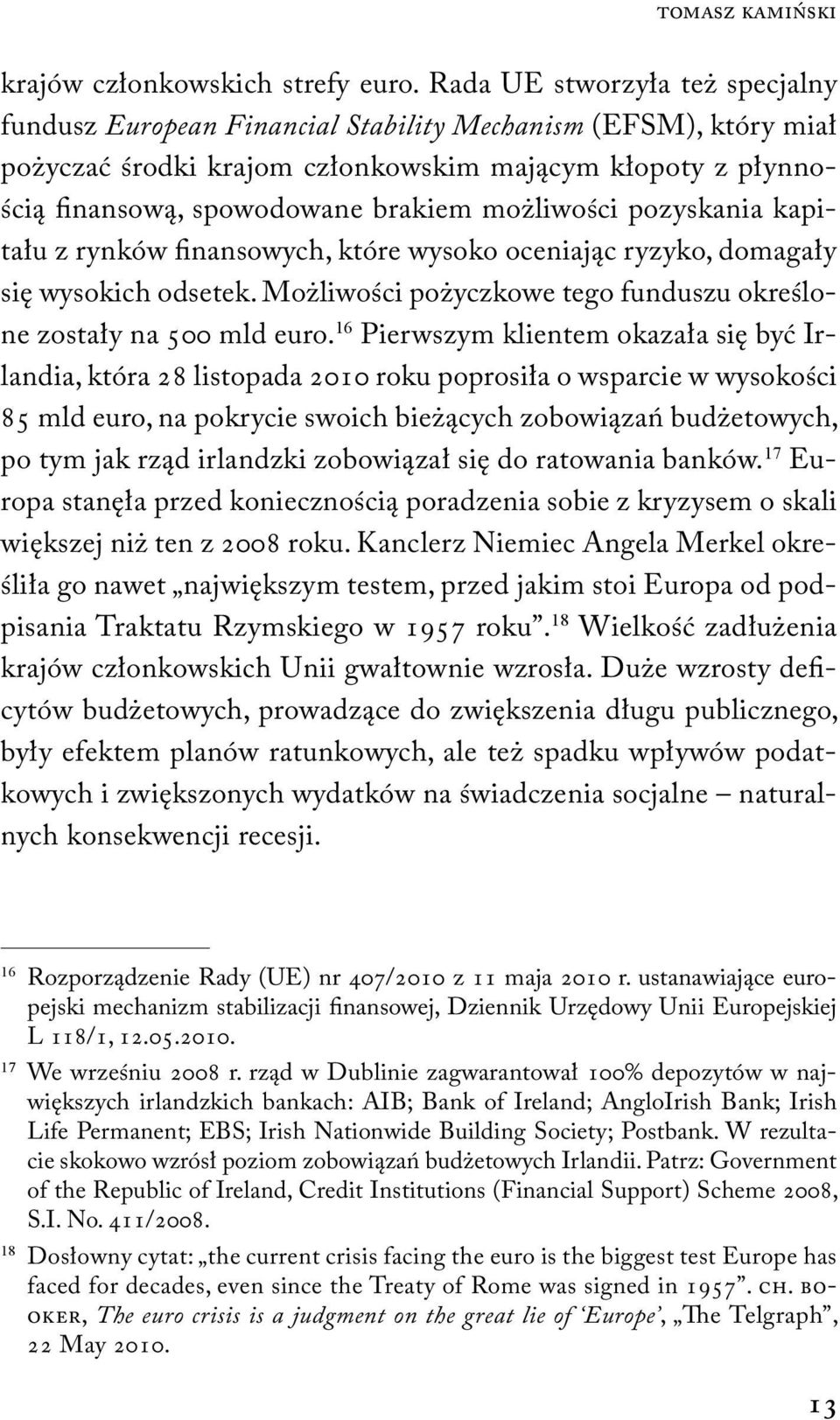 możliwości pozyskania kapitału z rynków finansowych, które wysoko oceniając ryzyko, domagały się wysokich odsetek. Możliwości pożyczkowe tego funduszu określone zostały na 500 mld euro.