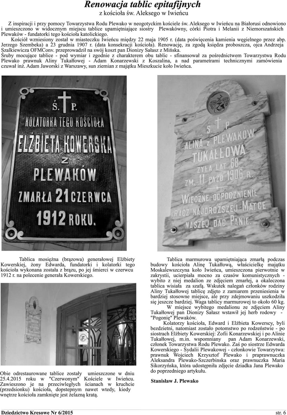 katolickiego. Kościół wzniesiony został w miasteczku Iwieńcu między 22 maja 1905 r. (data poświęcenia kamienia węgielnego przez abp. Jerzego Szembeka) a 23 grudnia 1907 r. (data konsekracji kościoła).