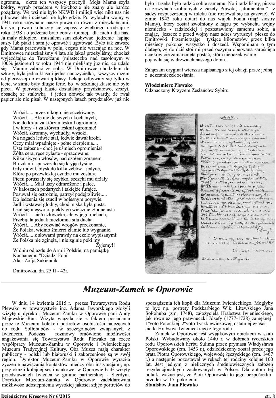 Po wybuchu wojny w 1941 roku zrównano nasze prawa na równi z mieszkańcami, którym powoli kończyły się zapasy z wielkiego urodzaju z roku 1938 i o jedzenie było coraz trudniej, dla nich i dla nas.