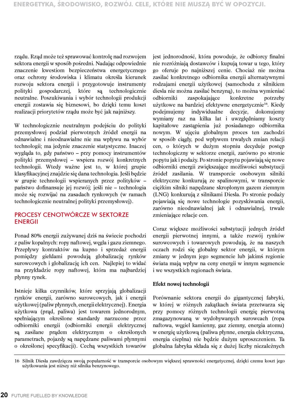 są technologicznie neutralne. Poszukiwania i wybór technologii produkcji energii zostawia się biznesowi, bo dzięki temu koszt realizacji priorytetów rządu może być jak najniższy.