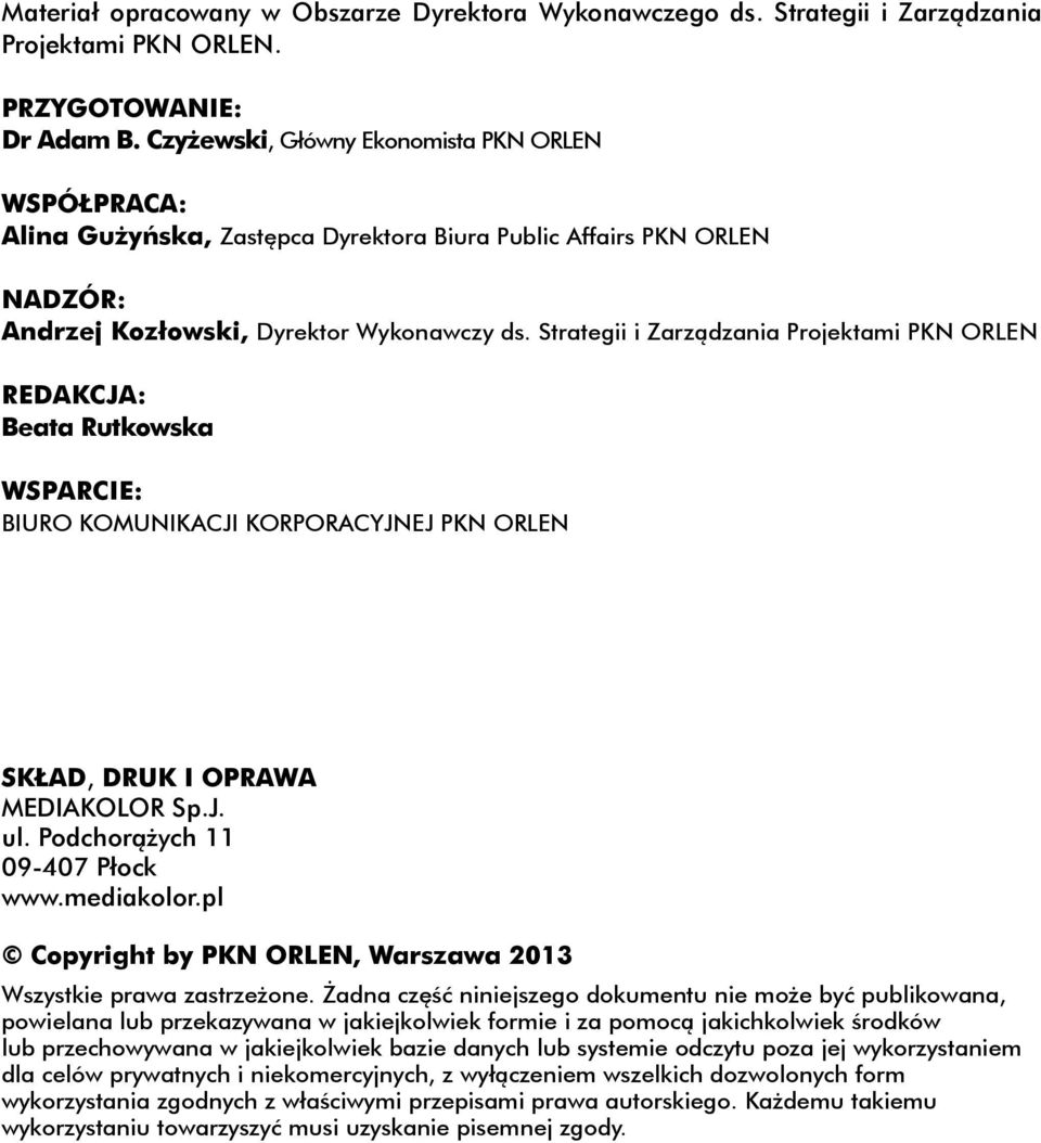 Strategii i Zarządzania Projektami PKN ORLEN Redakcja: Beata Rutkowska WSPARCIE: Biuro Komunikacji Korporacyjnej PKN ORLEN Skład, druk i oprawa MEDIAKOLOR Sp.J. ul. Podchorążych 11 09-407 Płock www.