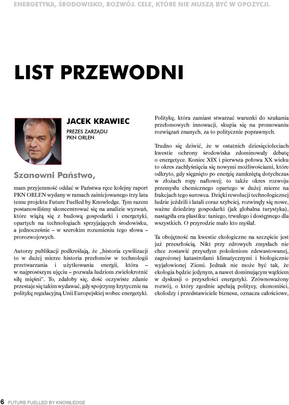 Tym razem postanowiliśmy skoncentrować się na analizie wyzwań, które wiążą się z budową gospodarki i energetyki, opartych na technologiach sprzyjających środowisku, a jednocześnie w szerokim