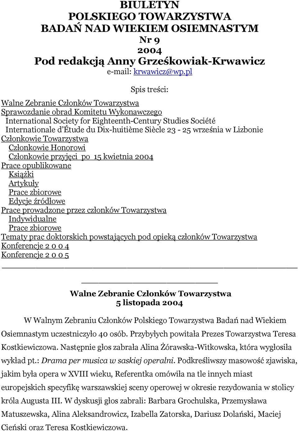 23-25 września w Lizbonie Członkowie Towarzystwa Członkowie Honorowi Członkowie przyjęci po 15 kwietnia 2004 Prace opublikowane Książki Artykuły Prace zbiorowe Edycje źródłowe Prace prowadzone przez