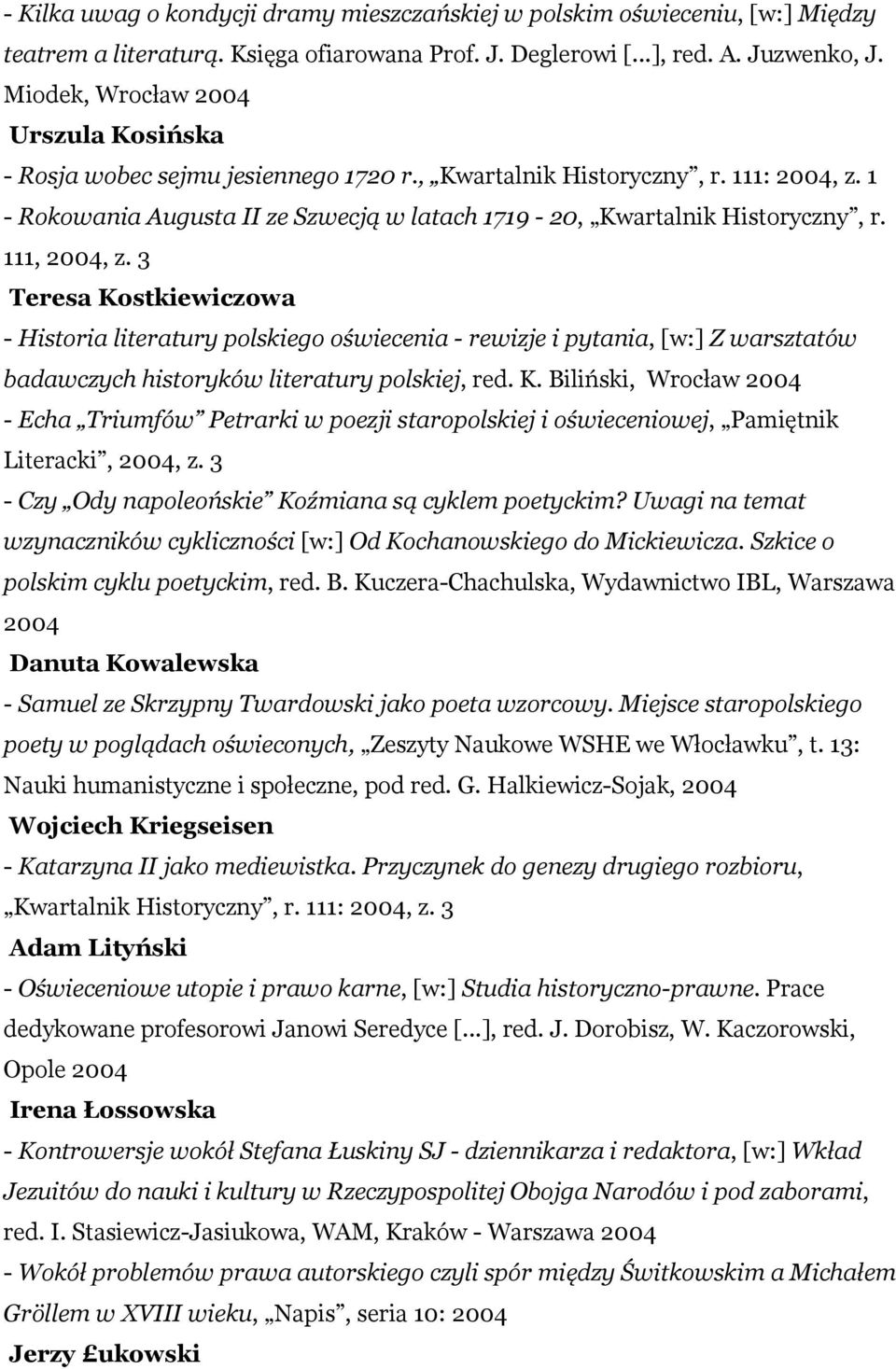 111, 2004, z. 3 Teresa Kostkiewiczowa - Historia literatury polskiego oświecenia - rewizje i pytania, [w:] Z warsztatów badawczych historyków literatury polskiej, red. K. Biliński, Wrocław 2004 - Echa Triumfów Petrarki w poezji staropolskiej i oświeceniowej, Pamiętnik Literacki, 2004, z.