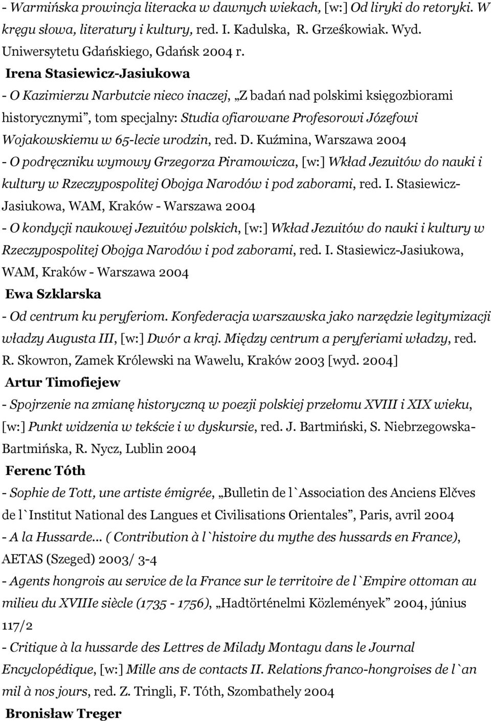 urodzin, red. D. Kuźmina, Warszawa 2004 - O podręczniku wymowy Grzegorza Piramowicza, [w:] Wkład Jezuitów do nauki i kultury w Rzeczypospolitej Obojga Narodów i pod zaborami, red. I.