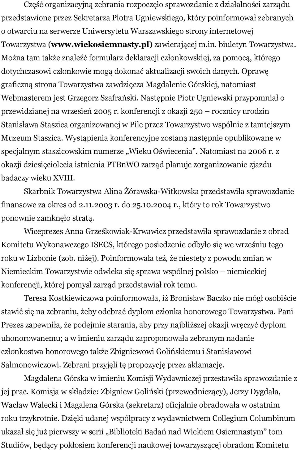 Można tam także znaleźć formularz deklaracji członkowskiej, za pomocą, którego dotychczasowi członkowie mogą dokonać aktualizacji swoich danych.