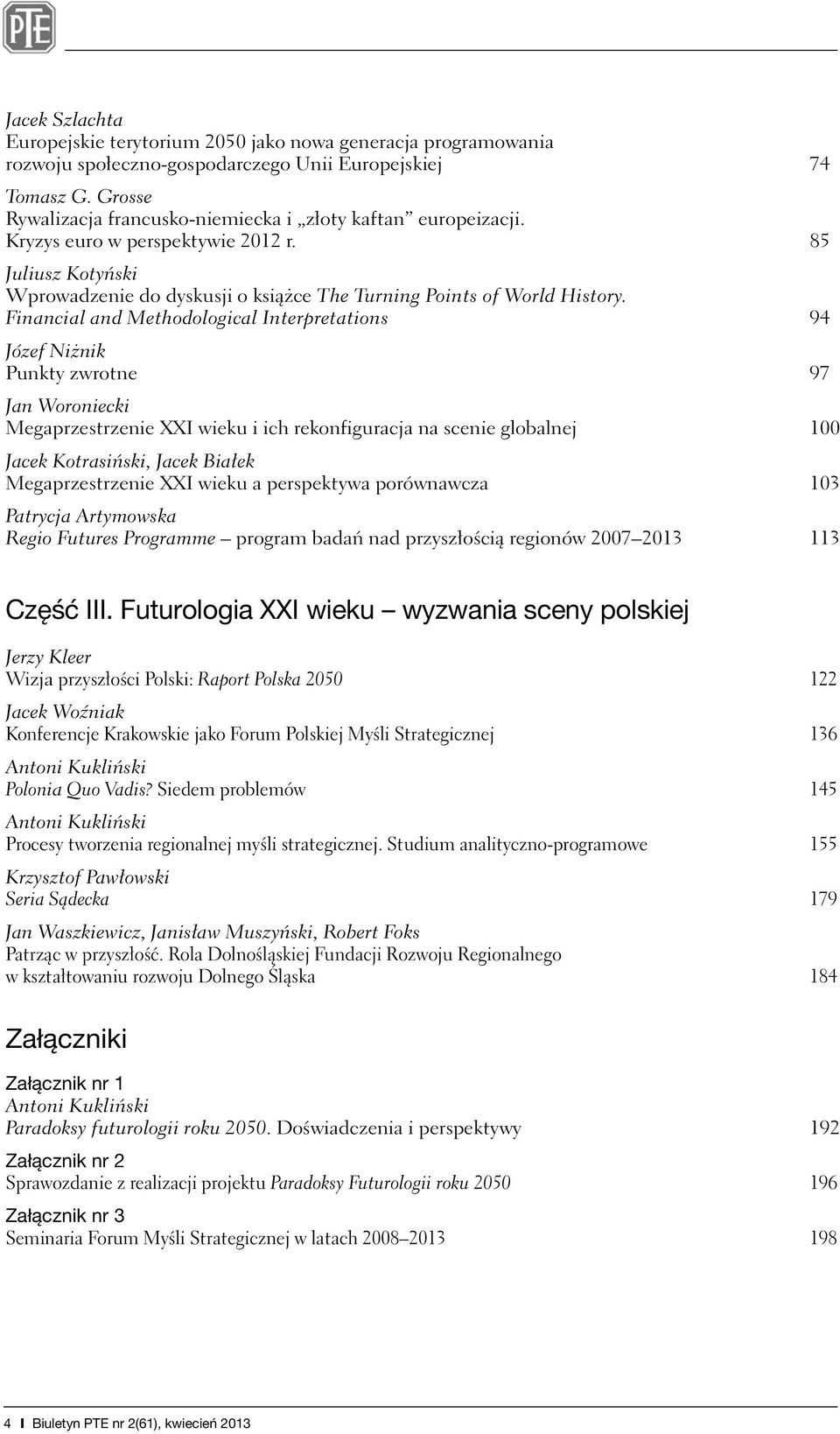 Financial and Methodological Interpretations 94 Józef Niżnik Punkty zwrotne 97 Jan Woroniecki Megaprzestrzenie XXI wieku i ich rekonfiguracja na scenie globalnej 100 Jacek Kotrasiński, Jacek Białek