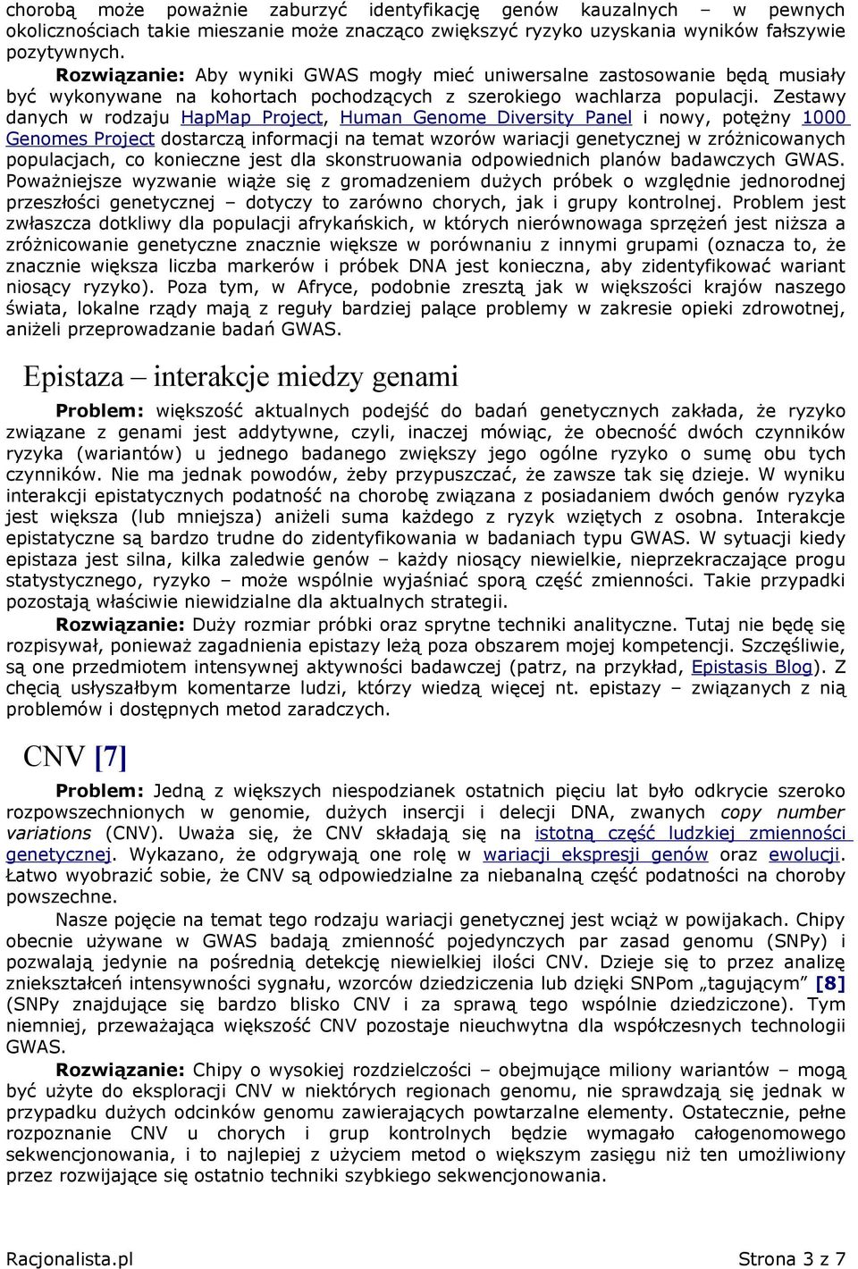 Zestawy danych w rodzaju HapMap Project, Human Genome Diversity Panel i nowy, potężny 1000 Genomes Project dostarczą informacji na temat wzorów wariacji genetycznej w zróżnicowanych populacjach, co