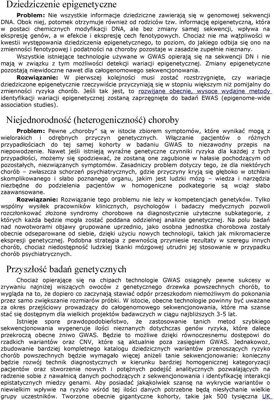 Chociaż nie ma wątpliwości w kwestii występowania dziedziczenia epigenetycznego, to poziom, do jakiego odbija się ono na zmienności fenotypowej i podatności na choroby pozostaje w zasadzie zupełnie