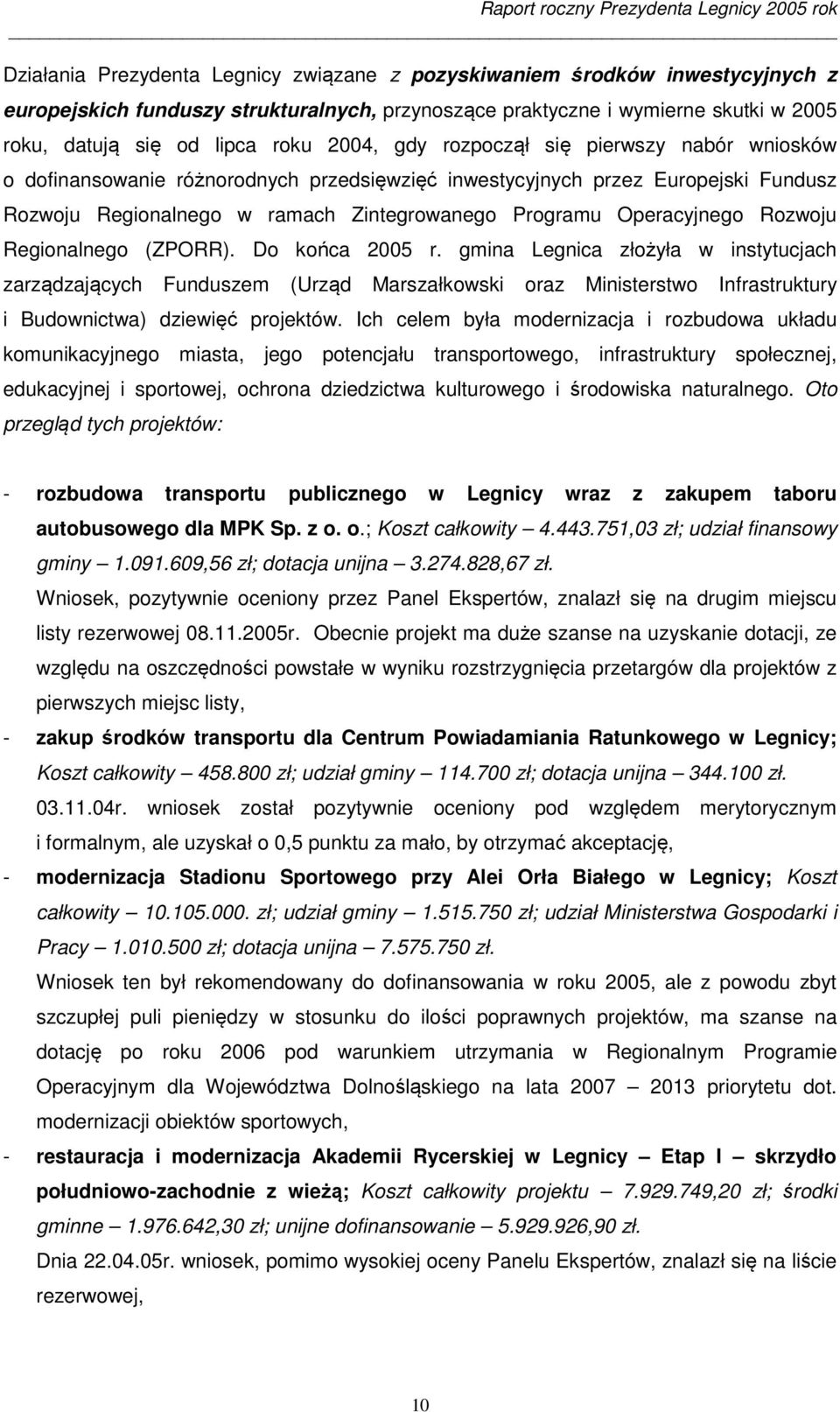 Rozwoju Regionalnego (ZPORR). Do końca 2005 r. gmina Legnica złożyła w instytucjach zarządzających Funduszem (Urząd Marszałkowski oraz Ministerstwo Infrastruktury i Budownictwa) dziewięć projektów.