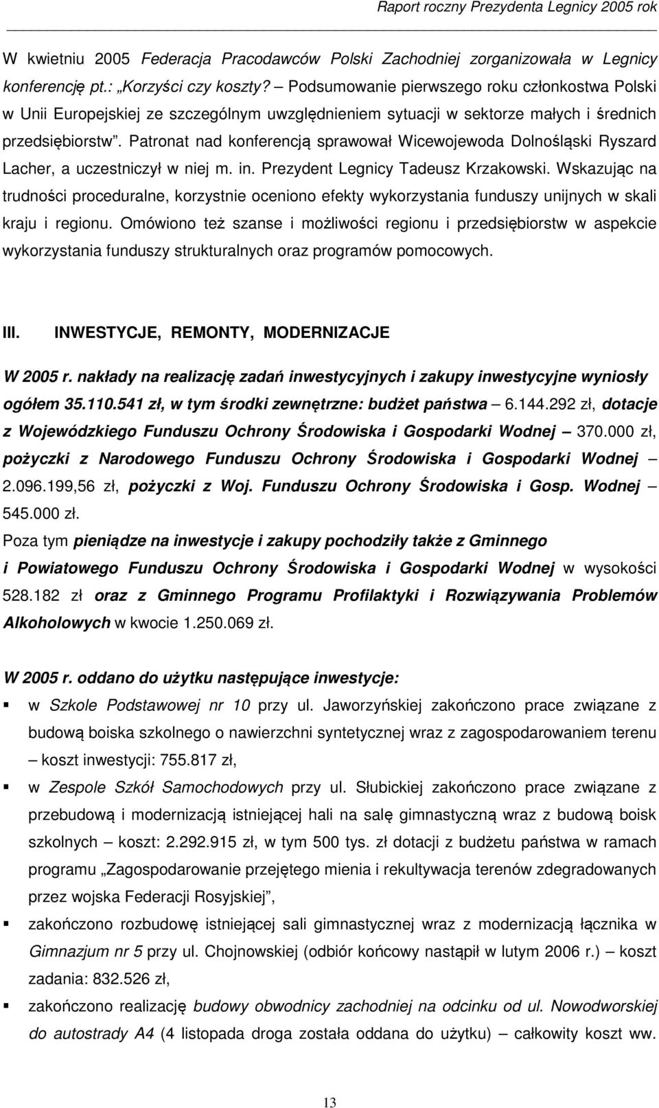 Patronat nad konferencją sprawował Wicewojewoda Dolnośląski Ryszard Lacher, a uczestniczył w niej m. in. Prezydent Legnicy Tadeusz Krzakowski.