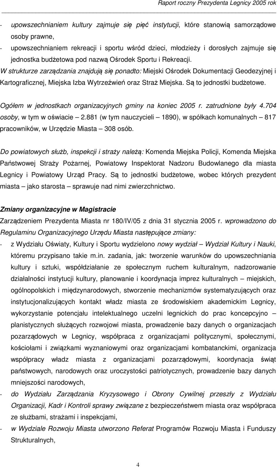 Są to jednostki budżetowe. Ogółem w jednostkach organizacyjnych gminy na koniec 2005 r. zatrudnione były 4.704 osoby, w tym w oświacie 2.