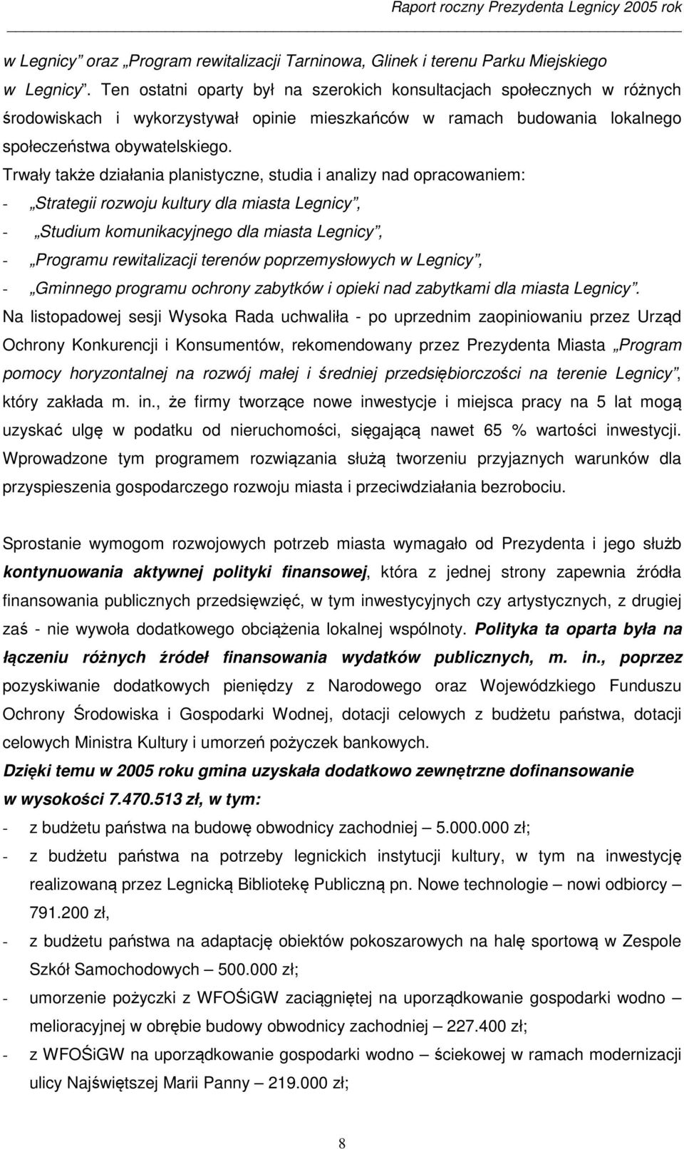 Trwały także działania planistyczne, studia i analizy nad opracowaniem: - Strategii rozwoju kultury dla miasta Legnicy, - Studium komunikacyjnego dla miasta Legnicy, - Programu rewitalizacji terenów