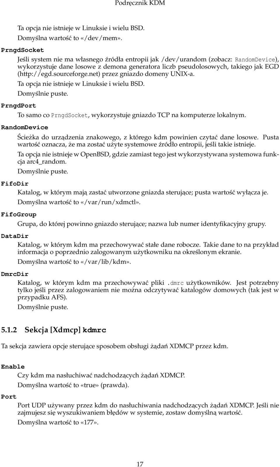 sourceforge.net) przez gniazdo domeny UNIX-a. Ta opcja nie istnieje w Linuksie i wielu BSD. PrngdPort To samo co PrngdSocket, wykorzystuje gniazdo TCP na komputerze lokalnym.