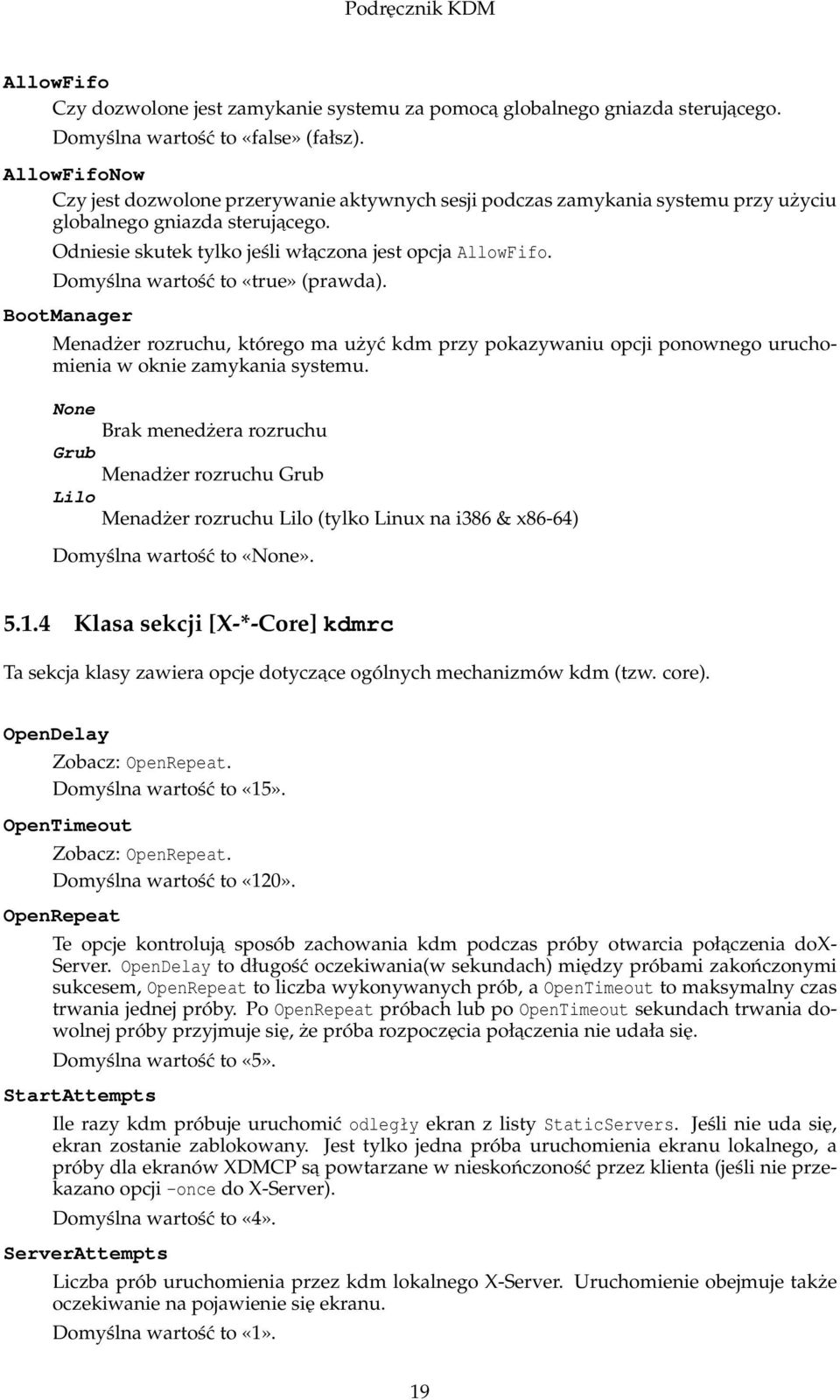 Domyślna wartość to «true» (prawda). BootManager Menadżer rozruchu, którego ma użyć kdm przy pokazywaniu opcji ponownego uruchomienia w oknie zamykania systemu.