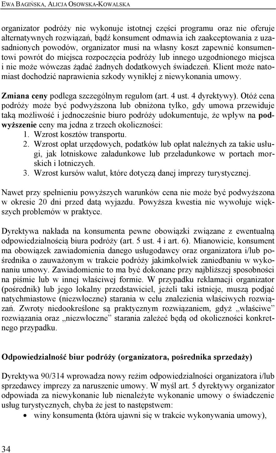 Klient może natomiast dochodzić naprawienia szkody wynikłej z niewykonania umowy. Zmiana ceny podlega szczególnym regułom (art. 4 ust. 4 dyrektywy).