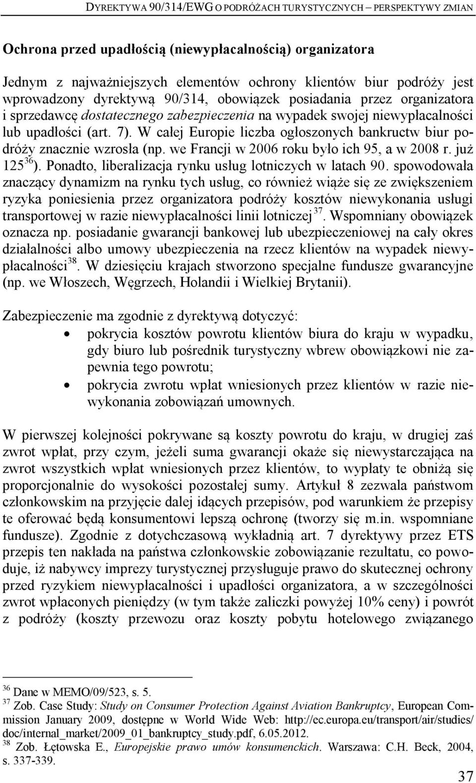 W całej Europie liczba ogłoszonych bankructw biur podróży znacznie wzrosła (np. we Francji w 2006 roku było ich 95, a w 2008 r. już 125 36 ). Ponadto, liberalizacja rynku usług lotniczych w latach 90.