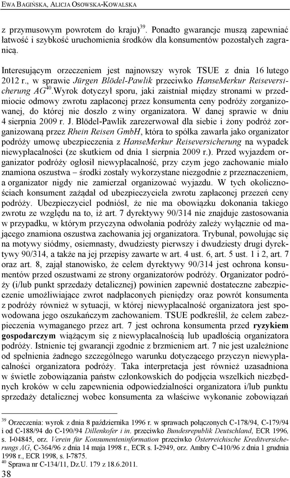 Wyrok dotyczył sporu, jaki zaistniał między stronami w przedmiocie odmowy zwrotu zapłaconej przez konsumenta ceny podróży zorganizowanej, do której nie doszło z winy organizatora.