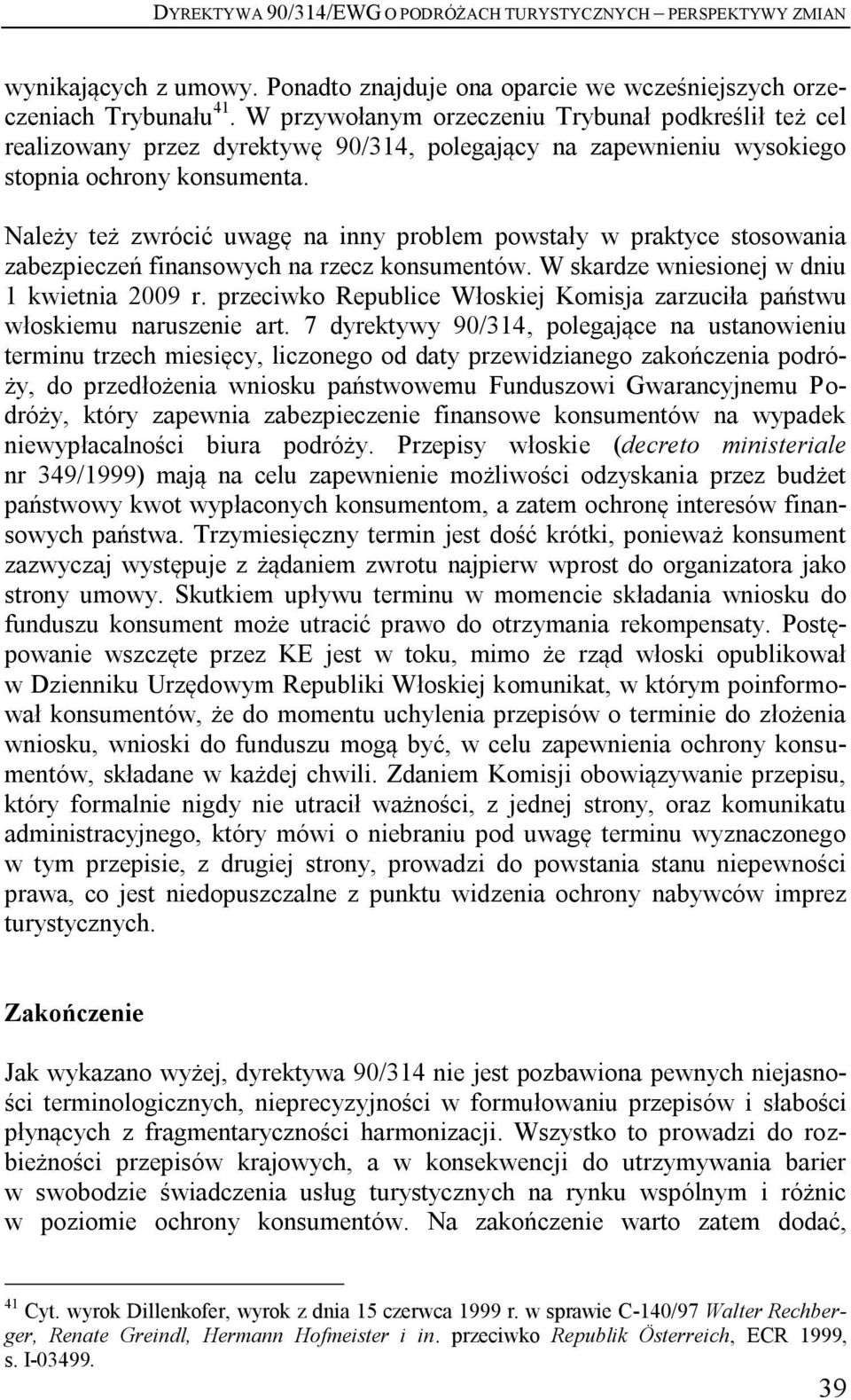 Należy też zwrócić uwagę na inny problem powstały w praktyce stosowania zabezpieczeń finansowych na rzecz konsumentów. W skardze wniesionej w dniu 1 kwietnia 2009 r.