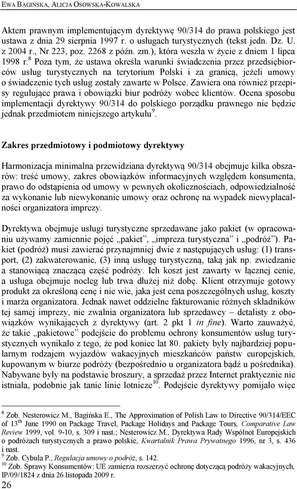 8 Poza tym, że ustawa określa warunki świadczenia przez przedsiębiorców usług turystycznych na terytorium Polski i za granicą, jeżeli umowy o świadczenie tych usług zostały zawarte w Polsce.