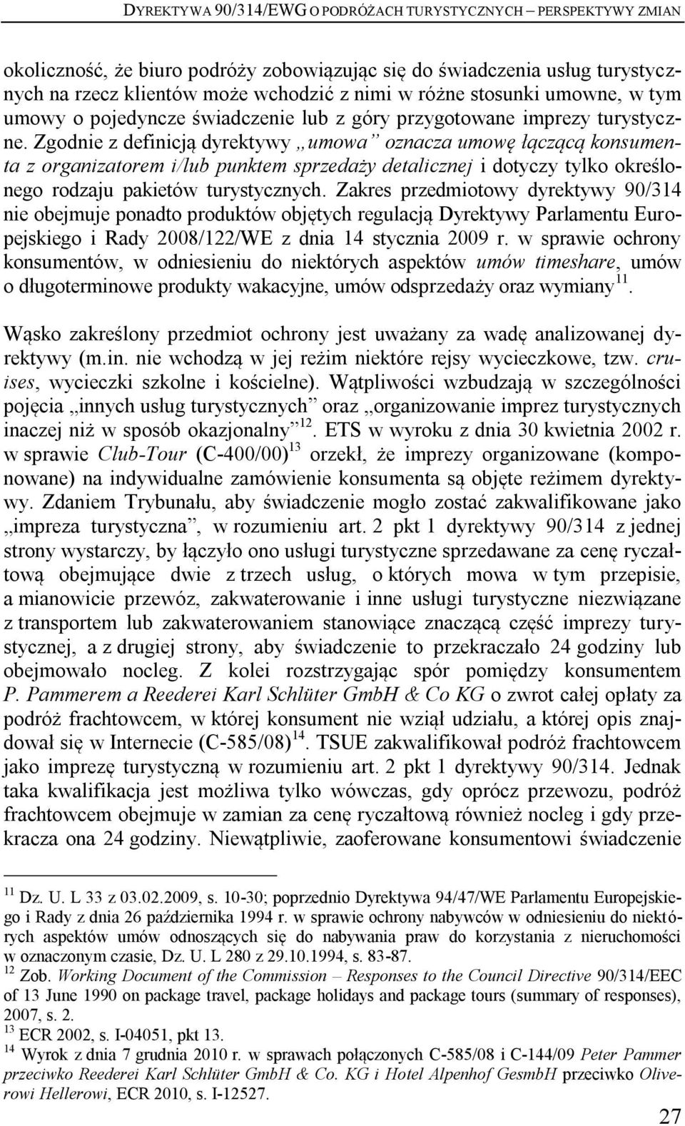 Zgodnie z definicją dyrektywy umowa oznacza umowę łączącą konsumenta z organizatorem i/lub punktem sprzedaży detalicznej i dotyczy tylko określonego rodzaju pakietów turystycznych.