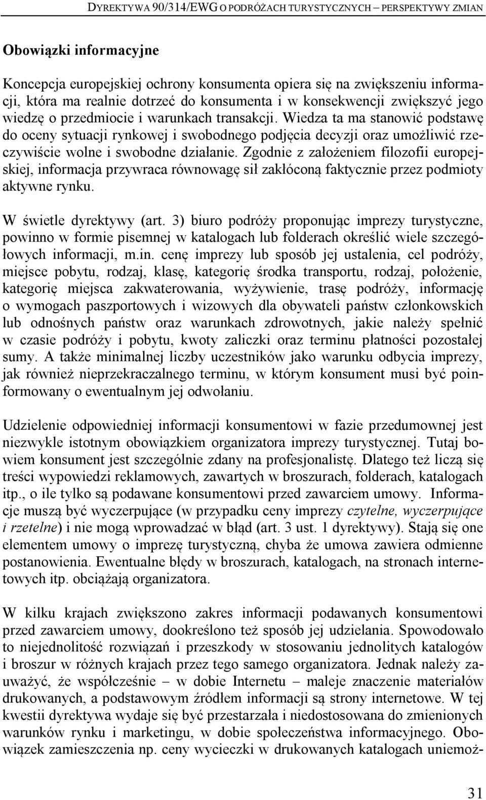 Wiedza ta ma stanowić podstawę do oceny sytuacji rynkowej i swobodnego podjęcia decyzji oraz umożliwić rzeczywiście wolne i swobodne działanie.