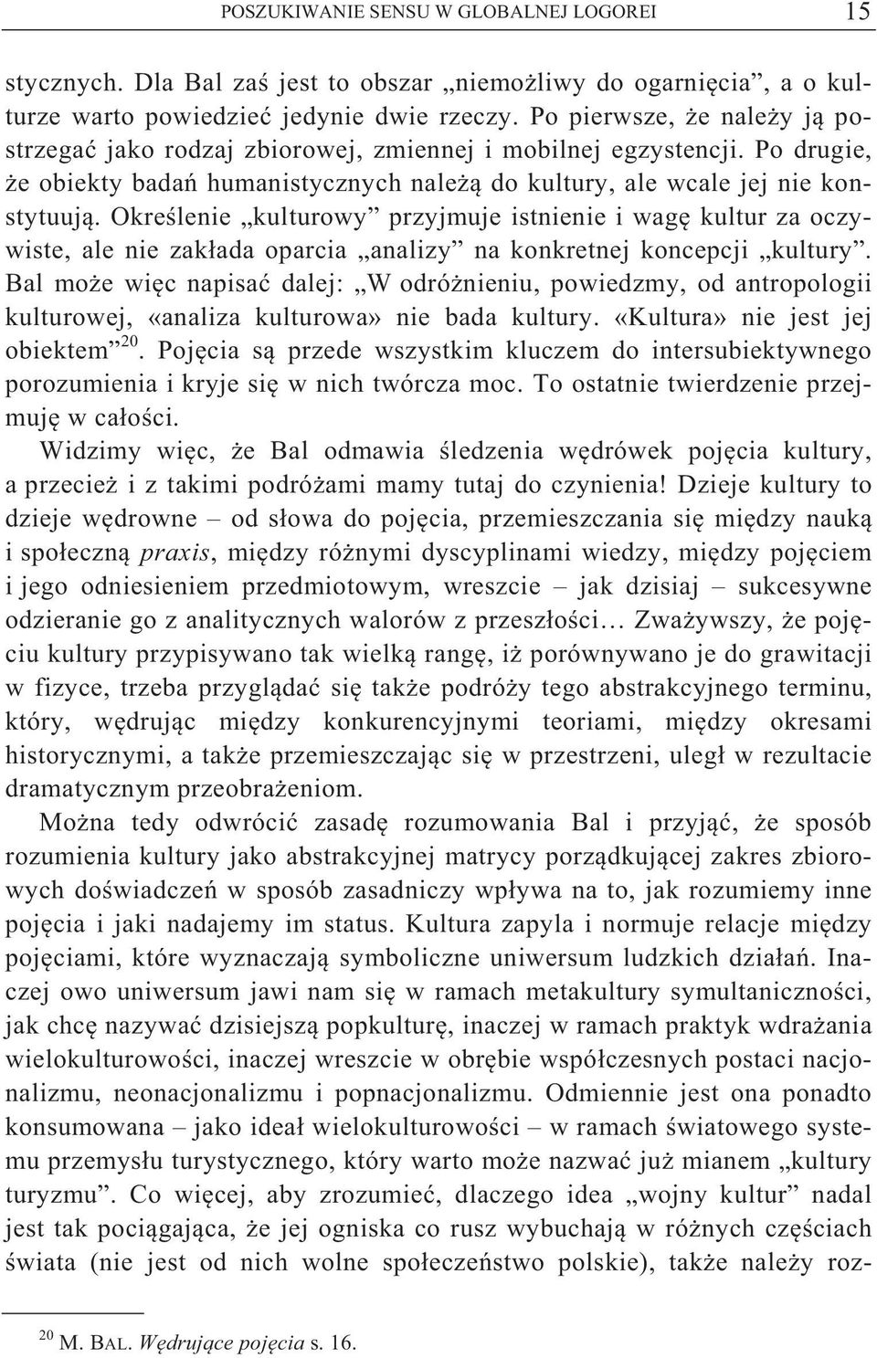 Okre lenie kulturowy przyjmuje istnienie i wag kultur za oczywiste, ale nie zak ada oparcia analizy na konkretnej koncepcji kultury.