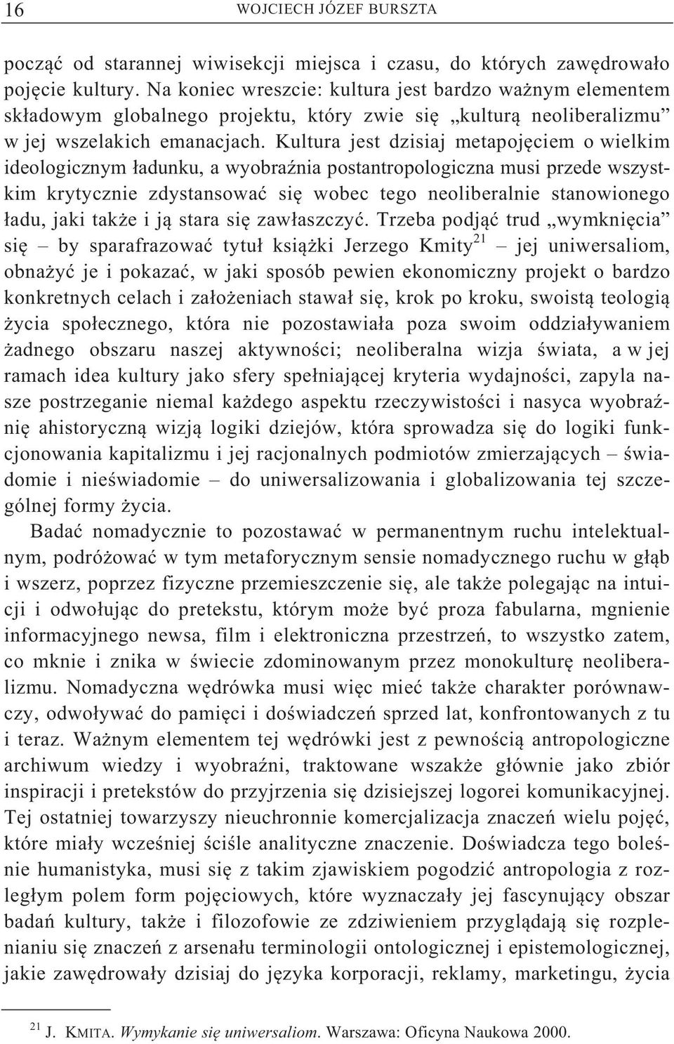 Kultura jest dzisiaj metapoj ciem o wielkim ideologicznym adunku, a wyobra nia postantropologiczna musi przede wszystkim krytycznie zdystansowa si wobec tego neoliberalnie stanowionego adu, jaki tak