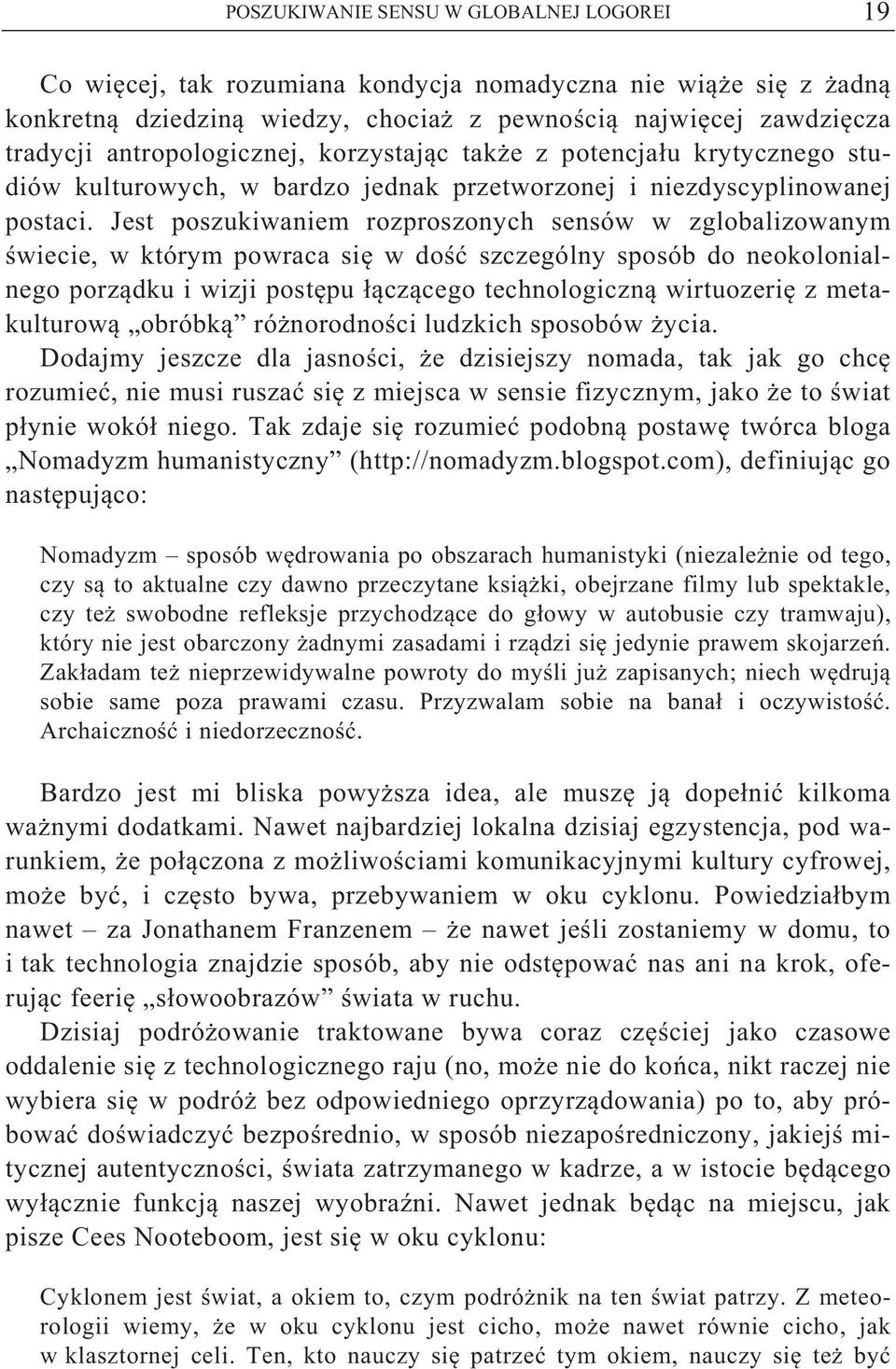 Jest poszukiwaniem rozproszonych sensów w zglobalizowanym wiecie, w którym powraca si w do szczególny sposób do neokolonialnego porz dku i wizji post pu cz cego technologiczn wirtuozeri z